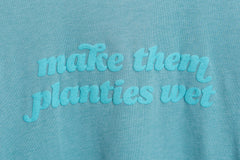 T-Shirt: MAKE THEM PLANTIES WET